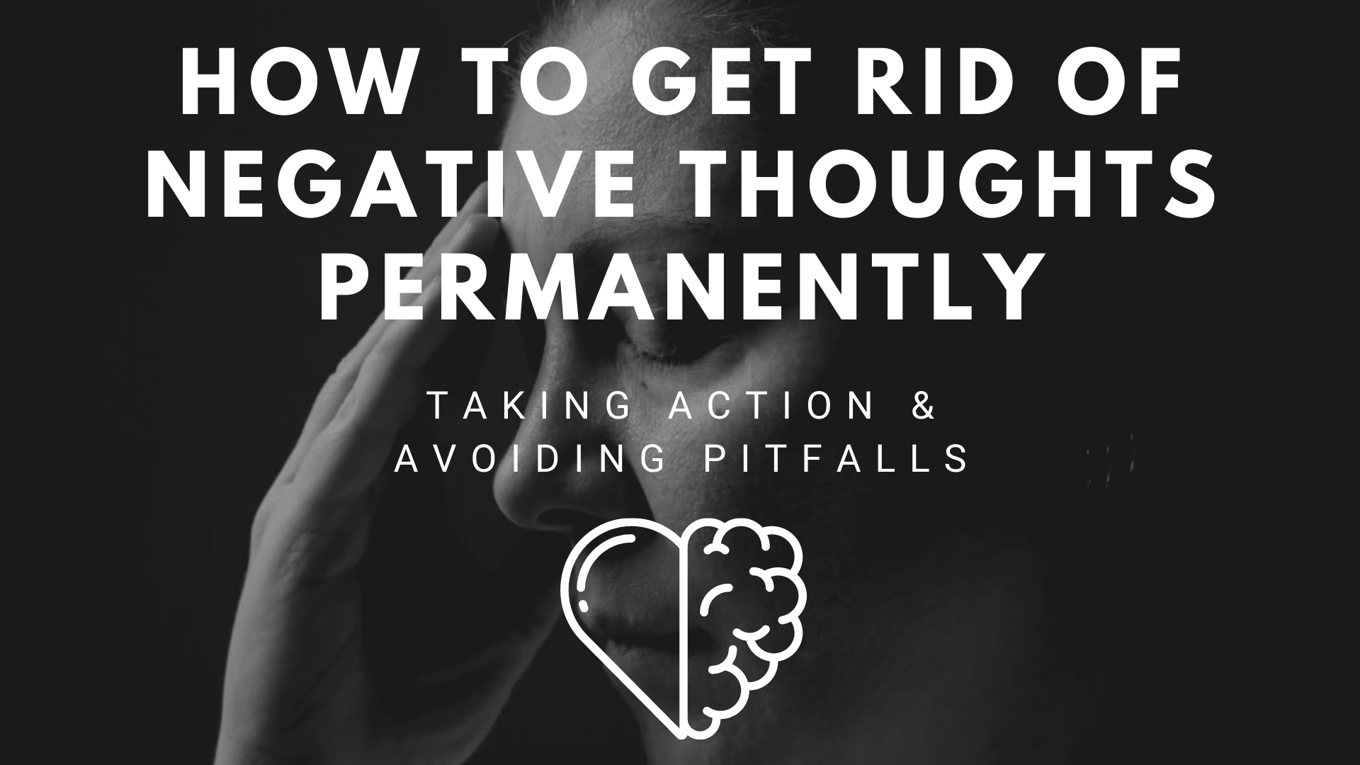 How To Remove Negative Thoughts from Mind Permanently: Taking Action and Avoiding Pitfalls!